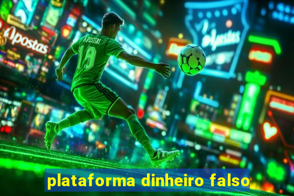 plataforma dinheiro falso